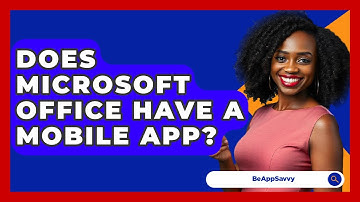 Does Microsoft Office Have A Mobile App? - Be App Savvy