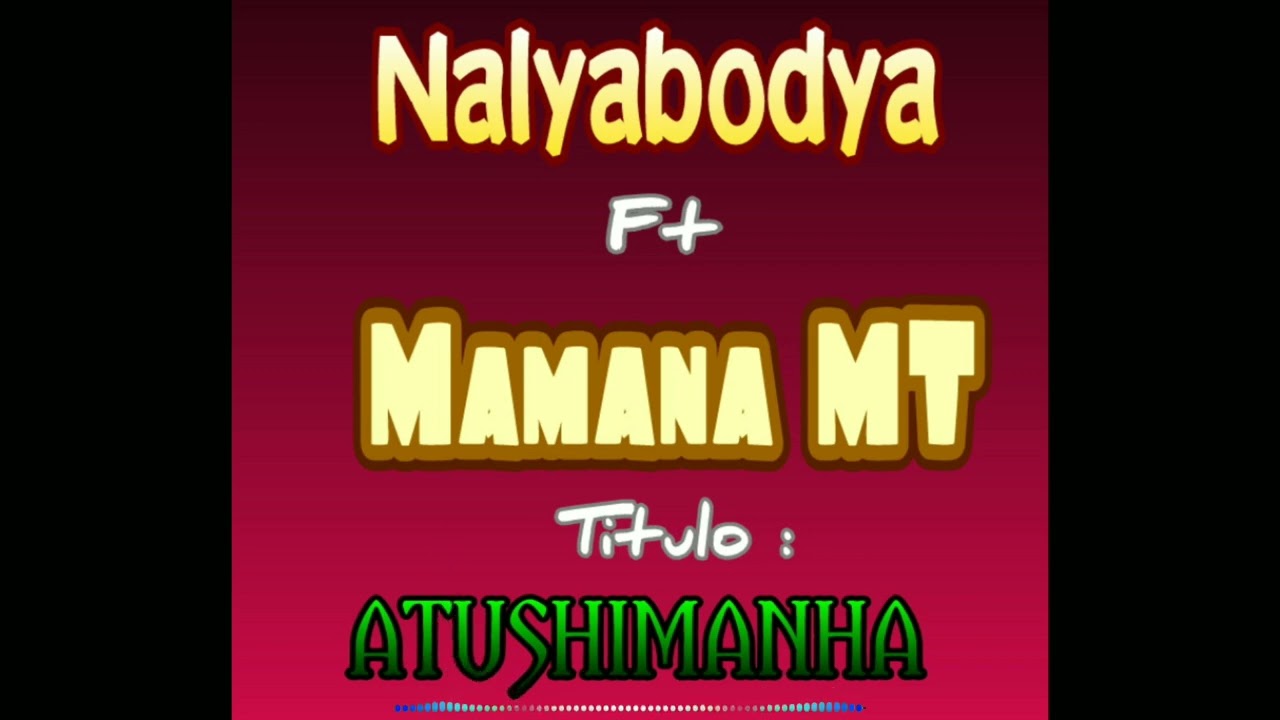 Nalyabodya Ft Mamana MT _ ATUSHIMANHA (official music )