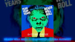 Heads Will Roll A Trak Remix (Ultra Slowed)