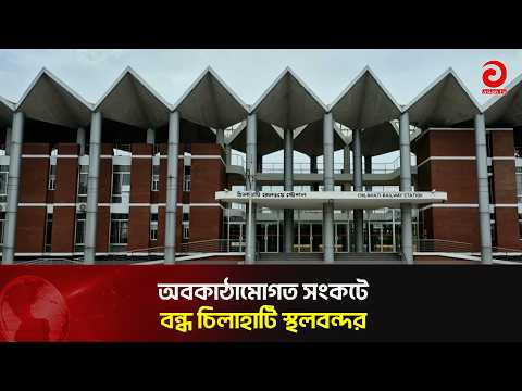 Chilahati Land Port Closed Due to Infrastructure Crisis | Asian Television