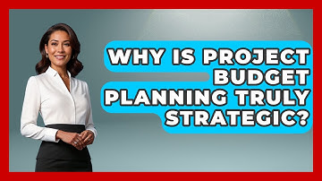 Why Is Project Budget Planning Truly Strategic? - The Project Manager Toolkit