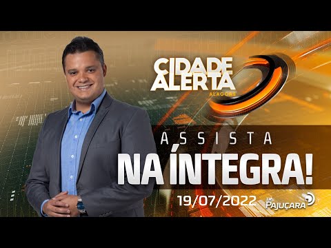 CIDADE ALERTA AL 19/07/22 na íntegra | TV PAJUÇARA