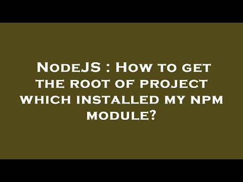 NodeJS : How to get the root of project which installed my npm module?