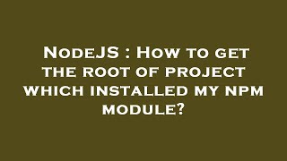 NodeJS : How to get the root of project which installed my npm module