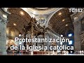La protestantización de la Iglesia católica | TC162