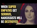 When a super empath gets serious narcissists will utterly be destroyed  npd  empaths refuge