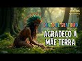 🌳🌿CANTO da MÃE TERRA 🌿 Hino de gratidão 🏵️ Canto de agradecimento 🌻 MANTRAS CANTADOS - 432 Hz