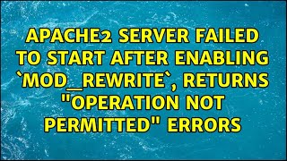 Apache2 server failed to start after enabling `mod_rewrite`, returns "Operation Not Permitted"...