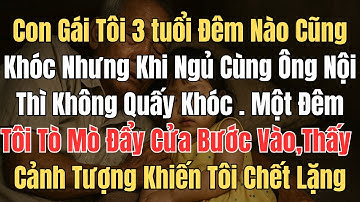 Con gái 3 tuổi của tôi ở cùng ông nội, lúc ngủ chưa từng khóc quấy  Tối hôm đó, vì tò mò tôi khẽ đẩy