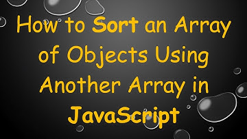 How to Sort an Array of Objects Using Another Array in JavaScript