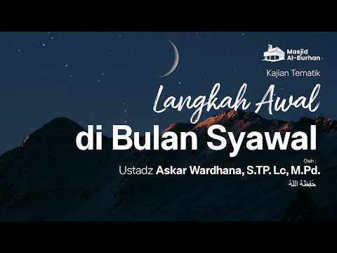 Langkah Awal di Bulan Syawal - Ustadz Askar Wardhana, S.TP. Lc, M.Pd, hafizhahullah