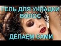 ГЕЛЬ ДЛЯ УКЛАДКИ ВОЛОС ДЕЛАЕМ САМИ