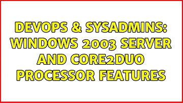 DevOps & SysAdmins: Windows 2003 Server and Core2Duo processor features (2 Solutions!!)