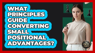 What Principles Guide Converting Small Positional Advantages?