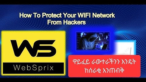 How to protect your wifi/wireless network from Hackers/WebSprix(ወይፋያችንን ከጠላፊ ለመከላከል)
