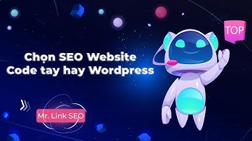Chọn SEO Website code tay hay Wordpress thì dễ SEO hơn?