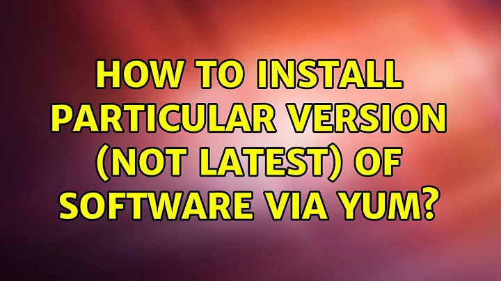 How to install particular version (not latest) of software via YUM?