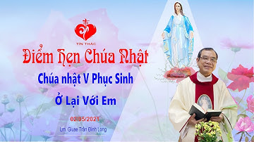 ĐIỂM HẸN CHÚA NHẬT- CHÚA NHẬT V PHỤC SINH 02/05/2021- Ở LẠI VỚI EM