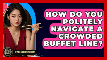 How Do You Politely Navigate A Crowded Buffet Line? - Beyond Borders Etiquette