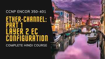 39. CCNP Encor + Enarsi | EtherChannel - Layer 2 EC Configuration-1 | CCNP Full Hindi Course