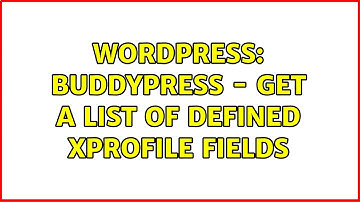 Wordpress: BuddyPress - Get a List of Defined xProfile fields