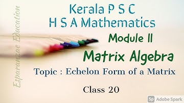 HSA Mathematics||Free Tutorials|| Module II ||Matrix Algebra||Echelon Form of a Matrix ||Class 20