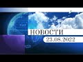 Новости. Выпуск от 23.08.2022. (Первый Канал Евразия)