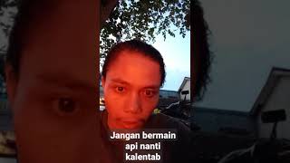 Jangan Bermain Api Nanti Kalentab