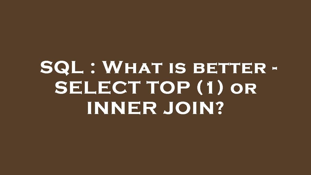 SQL : What is better - SELECT TOP (1) or INNER JOIN? - YouTube