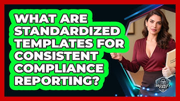 What Are Standardized Templates For Consistent Compliance Reporting? - SecurityFirstCorp.com