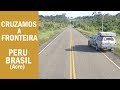 CRUZAMOS A FRONTEIRA PERU BRASIL (Acre) - Terra Viagem