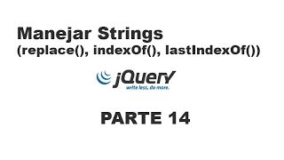 Tutorial jQuery 14 - Manejar strings (replace, indexOf, lastIndexOf)