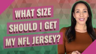 What size should I get my NFL jersey