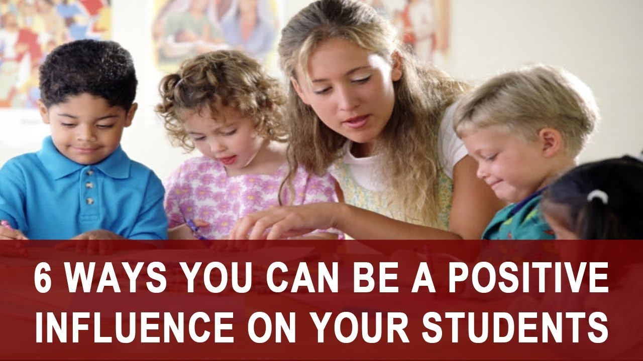 6 ways you can be a positive influence on your students