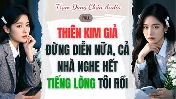 [FULL]| THIÊN KIM GIẢ ĐỪNG DIỄN NỮA, CẢ NHÀ NGHE HẾT TIẾNG LÒNG TÔI RỒI |Trạm Dừng Chân Audio #audio
