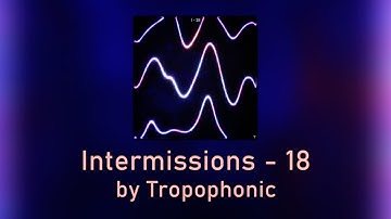 Intermissions - 18 - by Tropophonic