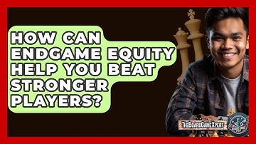 How Can Endgame Equity Help You Beat Stronger Players? - The Board Game Xpert