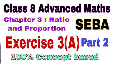 Class 8 Advanced Maths Exercise 3(A) | Ratio and Proportion | Advanced Math | Class 8 | SEBA | Maths