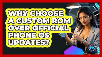 Why Choose A Custom ROM Over Official Phone OS Updates? - Phone Fix and Features