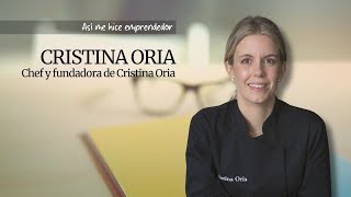 Así me hice emprendedor: Cristina Oria, Chef y fundadora de Cristina Oria