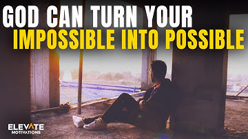 God Can Turn Your Impossible Into Possible | Christian Motivation
