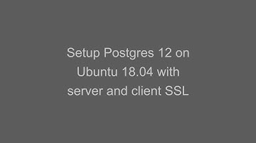 Setup Postgres 12 on ubuntu 18.04 with server and client SSL
