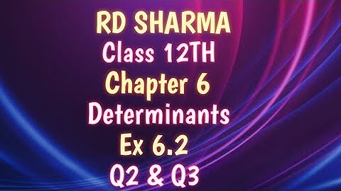 RD Sharma | Class 12 | Chapter 6 | Determinants | Ex 6.2 | Q2 & Q3 |