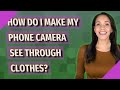 How do I make my phone camera see through clothes?
