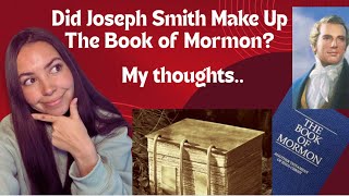 Did Joseph Smith Make Up The Book Of Mormon? My thoughts…