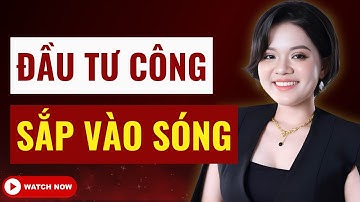 CHÚ Ý: Đầu tư công sắp vào sóng, đừng bỏ lỡ siêu cổ năm 2026