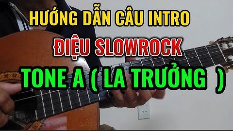 HƯỚNG DẪN CÂU INTRO ĐIỆU SLOWROCK TONE A ( LA TRƯỞNG  )