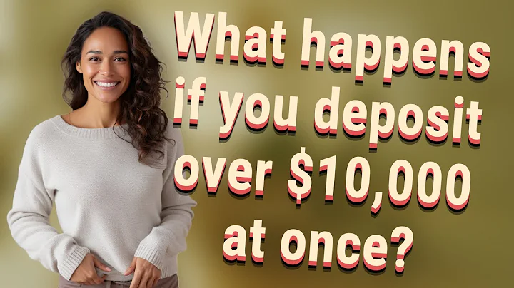 What happens if you deposit over $10,000 at once?