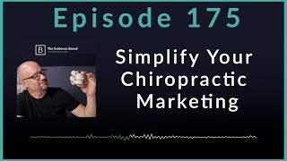 Simplify Your Chiropractic Marketing for Better Results | Podcast Ep. 175