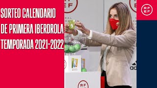 🚨DIRECTO🚨 Sorteo del Calendario de Primera Iberdrola Temporada 2021-2022 | RFEF